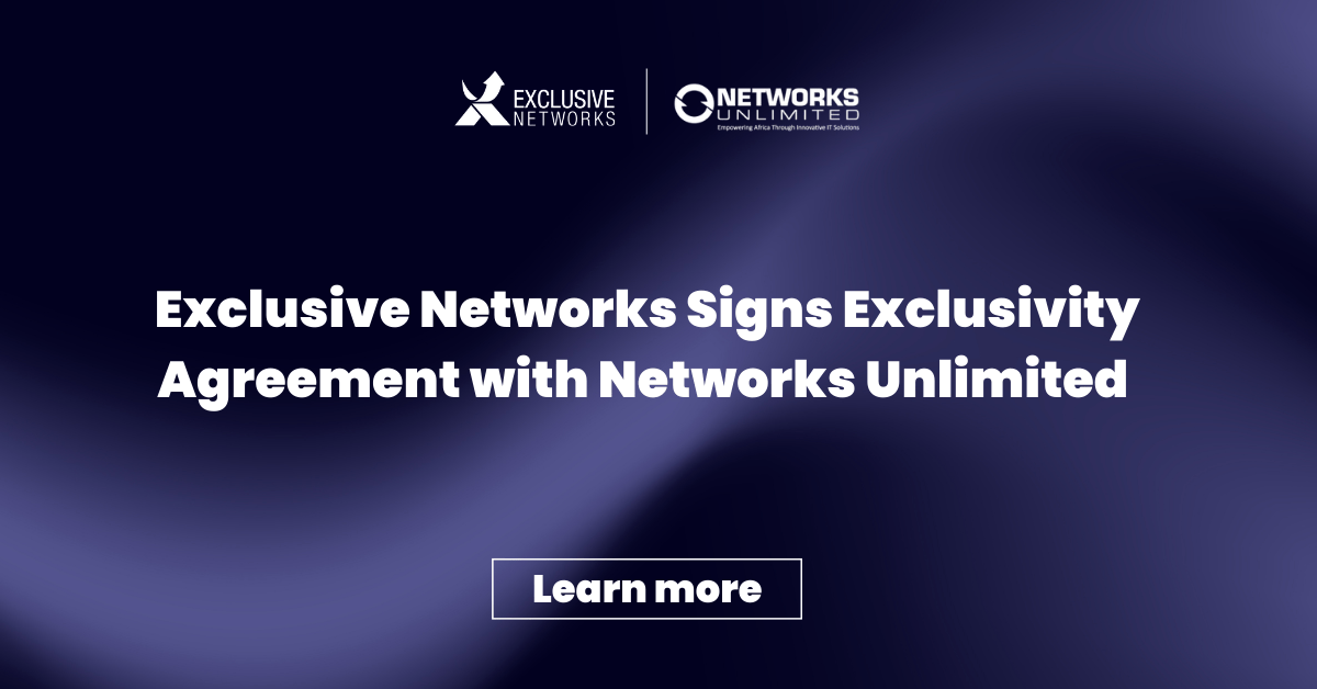 Exclusive Networks Explores Expansion Opportunities into Sub-Saharan Africa After Signing Exclusivity Agreement with Networks Unlimited 24 Exclusive Networks Explores Expansion Opportunities into Sub-Saharan Africa After Signing Exclusivity Agreement with Networks Unlimited